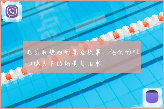 电竞狂热粉的幕后故事，他们的Vlog镜头下的热爱与泪水